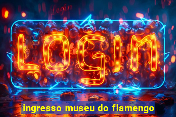 ingresso museu do flamengo